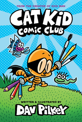 Book cover of Cat Kid Comic Club: A Graphic Novel (Cat Kid Comic Club #1): From the Creator of Dog Man: Volume 1 by Pilkey, Dav