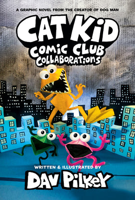 Book cover of Cat Kid Comic Club: Collaborations: A Graphic Novel (Cat Kid Comic Club #4): From the Creator of Dog Man: Volume 4 by Pilkey, Dav