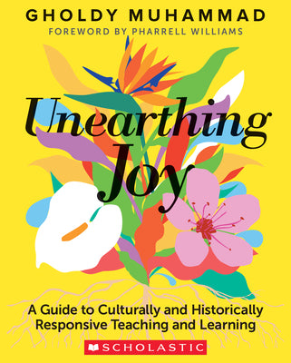 Unearthing Joy: A Guide to Culturally and Historically Responsive Curriculum and Instruction by Muhammad, Gholdy book cover