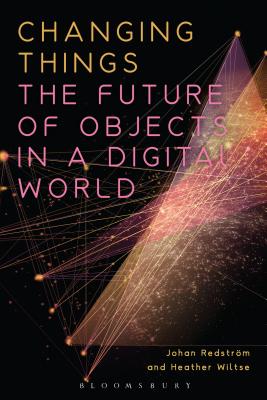 Book cover of Changing Things: The Future of Objects in a Digital World by Redstr