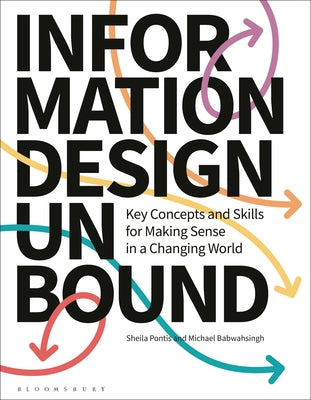 Book cover of Information Design Unbound: Key Concepts and Skills for Making Sense in a Changing World by Pontis, Sheila