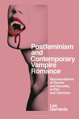 Postfeminism and Contemporary Vampire Romance: Representations of Gender and Sexuality in Film and Television by Lea Gerhards book cover