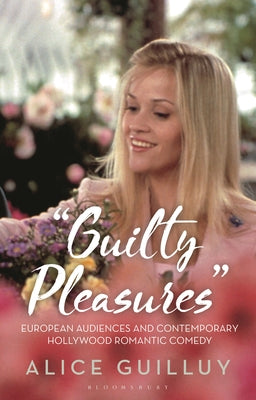 Book cover of Guilty Pleasures': European Audiences and Contemporary Hollywood Romantic Comedy by Guilluy, Alice