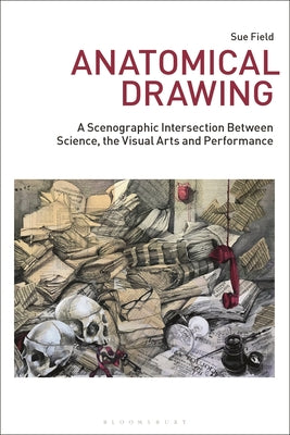 Book cover of Anatomical Drawing: A Scenographic Intersection Between Science, the Visual Arts and Performance by Field, Sue