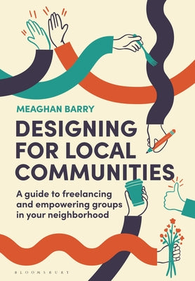 Book cover of Designing for Local Communities: A Guide to Freelancing and Empowering Groups in Your Neighborhood by Barry, Meaghan