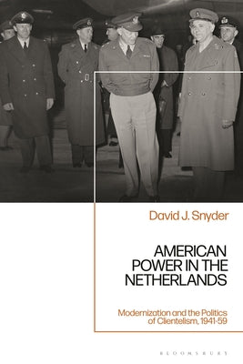 American Power in the Netherlands: Modernization and the Politics of Clientelism, 1941-59 by David J. Snyder book cover