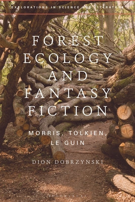 Forest Ecology and Fantasy Fiction: Morris, Tolkien, Le Guin by Dion Dobrzynski book cover