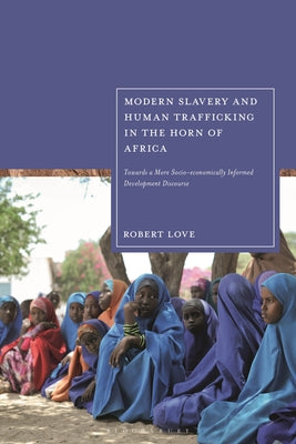 Modern Slavery and Human Trafficking in the Horn of Africa: Towards a More Socio-economically Informed Development Discourse by Robert Love book cover