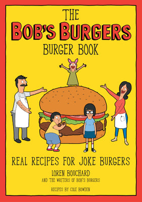 Book cover of The Bob's Burgers Burger Book: Real Recipes for Joke Burgers by Bouchard, Loren