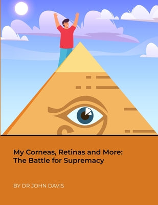 My Corneas, Retinas and More: The Battle for Supremacy by John Davis book cover