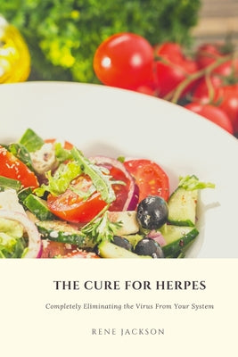 The Cure for Herpes: Completely Eliminating the Virus from Your System by Rene Jackson book cover