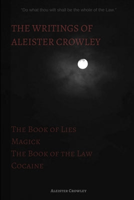 The Writings of Aleister Crowley: The Book of Lies, The Book of the Law, Magick and Cocaine by Aleister Crowley book cover