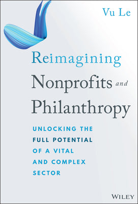 Book cover of Reimagining Nonprofits and Philanthropy: Unlocking the Full Potential of a Vital and Complex Sector by Le, Vu