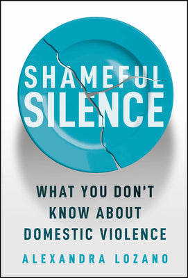 Shameful Silence: What You Don't Know about Domestic Violence by Lozano, Alexandra book cover