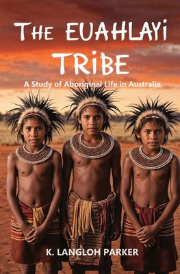 The Euahlayi Tribe, A Study of Aboriginal Life in Australia by K. Langloh Parker book cover