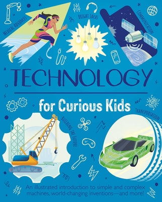 Technology for Curious Kids: An Illustrated Introduction to Simple and Complex Machines, World-Changing Inventions - And More! by Claybourne, Anna book cover