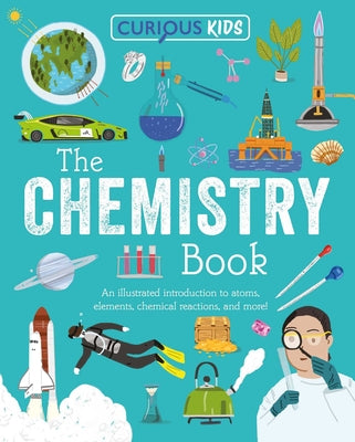 Curious Kids: The Chemistry Book: An Illustrated Introduction to Atoms, Elements, Chemical Reactions, and More! by Lynn Huggins-Cooper book cover