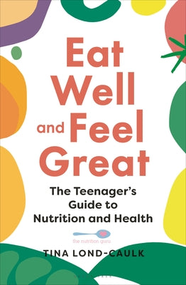 Eat Well and Feel Great: The Teenager's Guide to Nutrition and Health by Tina Lond-Caulk book cover