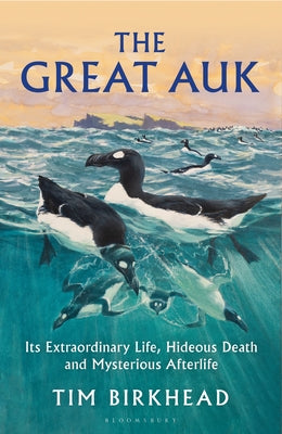 The Great Auk: Its Extraordinary Life, Hideous Death and Mysterious Afterlife - A Daily Telegraph Book of the Year by Tim Birkhead book cover