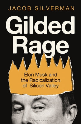 Book cover of Gilded Rage: Elon Musk and the Radicalization of Silicon Valley by Silverman, Jacob