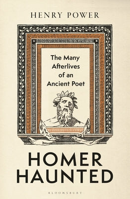 Homer-Haunted: The Many Afterlives of an Ancient Poet by Henry Power book cover