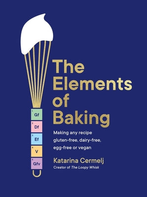 Book cover of The Elements of Baking: Making Any Recipe Gluten-Free, Dairy-Free, Egg-Free or Vegan the Sunday Times Bestseller by Cermelj, Katarina