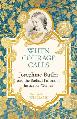 When Courage Calls: Josephine Butler and the Radical Pursuit of Justice for Women by Sarah C. Williams book cover