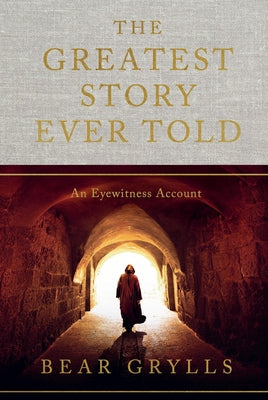 Book cover of The Greatest Story Ever Told: An Eyewitness Account by Grylls, Bear