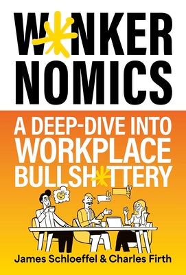 W*nkernomics: A Deep-Dive Into Workplace Bullsh*ttery by James Schloeffel book cover
