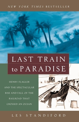Last Train to Paradise: Henry Flagler and the Spectacular Rise and Fall of the Railroad That Crossed an Ocean by Les Standiford book cover