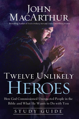 Twelve Unlikely Heroes Study Guide: How God Commissioned Unexpected People in the Bible and What He Wants to Do with You by MacArthur, John F. book cover