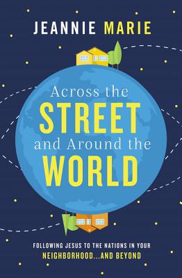 Across the Street and Around the World: Following Jesus to the Nations in Your Neighborhood...and Beyond by Marie, Jeannie book cover