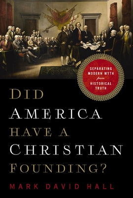 Book cover of Did America Have a Christian Founding?: Separating Modern Myth from Historical Truth by Hall, Mark David