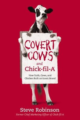 Covert Cows and Chick-Fil-A: How Faith, Cows, and Chicken Built an Iconic Brand by Steve Robinson book cover