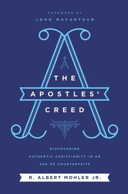 The Apostles' Creed: Discovering Authentic Christianity in an Age of Counterfeits by Mohler Jr, R. Albert book cover
