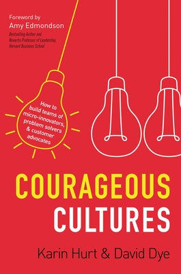 Book cover of Courageous Cultures: How to Build Teams of Micro-Innovators, Problem Solvers, and Customer Advocates by Hurt, Karin
