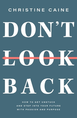 Book cover of Don't Look Back: Getting Unstuck and Moving Forward with Passion and Purpose by Caine, Christine