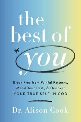 The Best of You: Break Free from Painful Patterns, Mend Your Past, and Discover Your True Self in God by Cook, Alison book cover