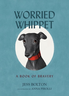 Worried Whippet: A Book of Bravery - For Kids (and Adults) Struggling with Anxiety by Jess Bolton book cover