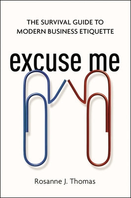 Excuse Me: The Survival Guide to Modern Business Etiquette by Rosanne Thomas book cover