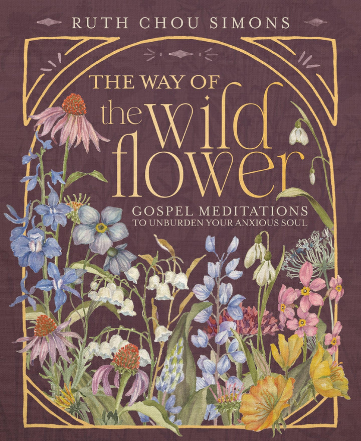 Book cover of The Way of the Wildflower: Gospel Meditations to Unburden Your Anxious Soul - The Perfect Mother's Day Gift for Christian Moms by Simons, Ruth Chou
