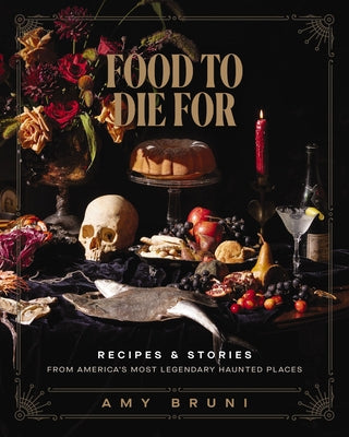 Food to Die for: Over 50 Recipes and Stories from America's Most Legendary Haunted Places (a Spooky Paranormal Cookbook with Creepy Meals, Eerie Desti by Amy Bruni book cover