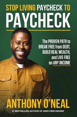 Stop Living Paycheck to Paycheck: The Proven Path to Break Free from Debt, Build Real Wealth, and Live Free on Any Income by O'Neal, Anthony book cover