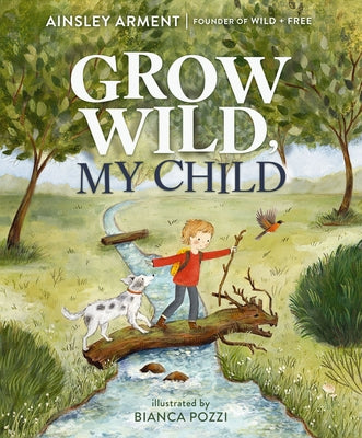 Grow Wild, My Child by Ainsley Arment book cover