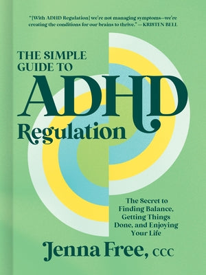 Book cover of The Simple Guide to ADHD Regulation: The Secret to Finding Balance, Getting Things Done, and Enjoying Your Life by Free CCC, Jenna