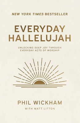 Everyday Hallelujah: Unlocking Deep Joy Through Everyday Acts of Worship by Wickham, Phil book cover