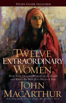Twelve Extraordinary Women: How God Shaped Women of the Bible, and What He Wants to Do with You - The Perfect Mother's Day Gift for Christian Moms