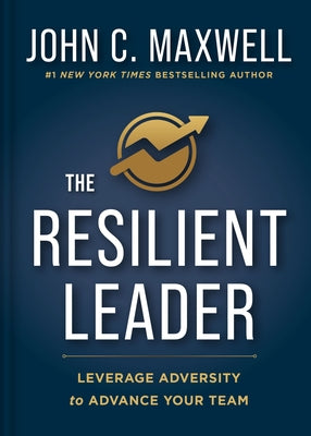 The Resilient Leader: Leverage Adversity to Advance Your Team by John C. Maxwell book cover