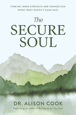 The Secure Soul: Finding Inner Strength and Connection When Trust Doesn't Come Easy by Cook, Alison book cover