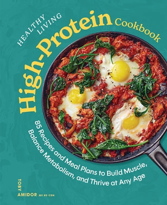 Healthy Living High-Protein Cookbook: 85 Recipes and Meal Plans to Build Muscle, Balance Metabolism, and Thrive at Any Age by Toby Amidor book cover
